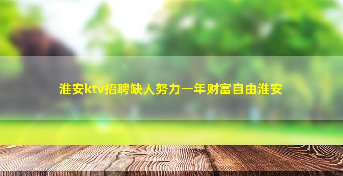 淮安ktv招聘缺人努力一年财富自由淮安
